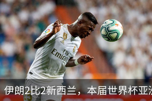 伊朗2比2新西兰，本届世界杯亚洲球队保持不败